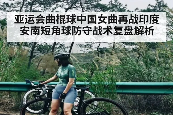 亚运会曲棍球中国女曲再战印度 安南短角球防守战术复盘解析 - www.c7c7.app